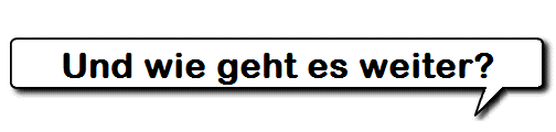 Und wie geht es weiter?